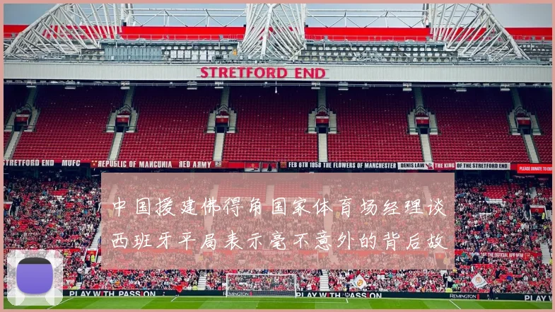 中国援建佛得角国家体育场经理谈西班牙平局表示毫不意外的背后故事
