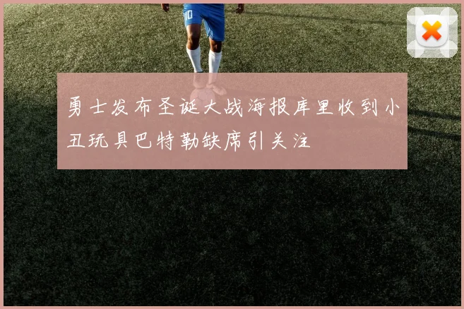 勇士发布圣诞大战海报库里收到小丑玩具巴特勒缺席引关注