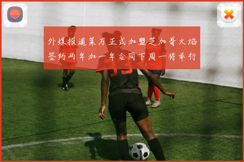 外媒报道莱万正式加盟芝加哥火焰签约两年加一年合同下周一将举行亮相仪式